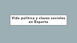 Vida política y clases sociales
en Esparta
 