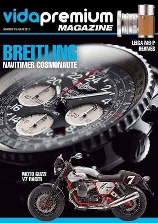 vidapremium
número 19 julio 2012	      magazine


Breitling
                                      Leica M9-P
                                         Hermès

Navitimer Cosmonaute




              MOTO GUZZI
              V7 RACER
 