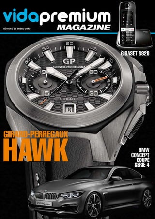 vidapremium
número 25 enero 2013	   magazine


                                   Gigaset S820




Girard-Perregaux

Hawk                                      BMW
                                       Concept
                                         Coupé
                                        Serie 4
 