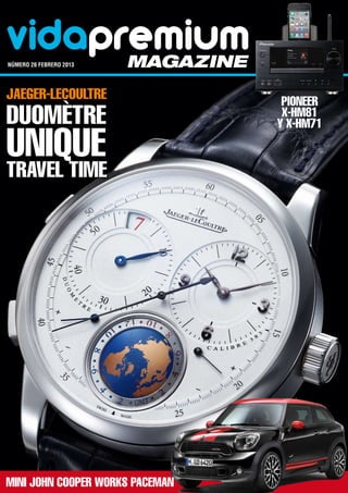 vidapremium
número 26 FEBRERO 2013	   magazine
Jaeger-LeCoultre                      Pioneer
Duomètre                              X-HM81
                                     y X-HM71

Unique
Travel Time




MINI JOHN COOPER WORKS PACEMAN
 