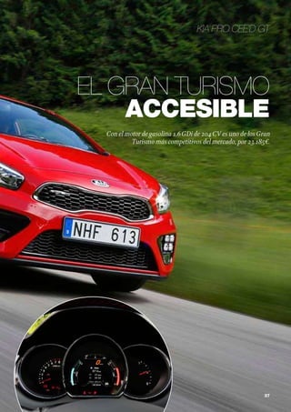 www.vidapremium.com	 37
El Gran Turismo
accesible
Con el motor de gasolina 1.6GDi de 204CV es uno de losGran
Turismo más competitivos del mercado, por 23.185€.
Kia Pro cee’d GT
 