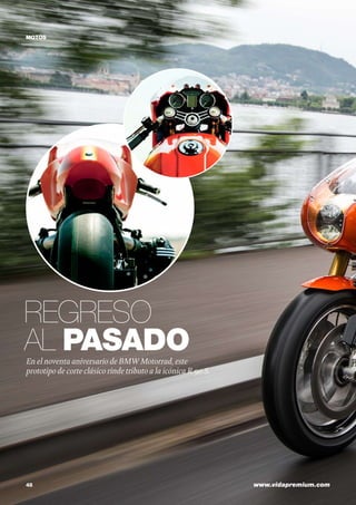 48	 www.vidapremium.com
REGRESO
AL PASADO
MOTOS
En el noventa aniversario de BMW Motorrad, este
prototipo de corte clásico rinde tributo a la icónica R 90 S.
 