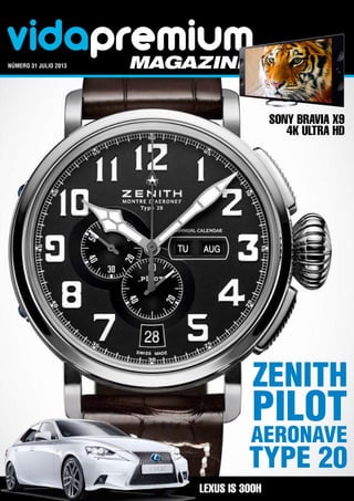 vidapremiummagazinenúmero 31 julio 2013	
Zenith
Pilot
Aeronave
Type 20
SONY BRAVIA X9
4K ULTRA HD
Lexus IS 300h
 