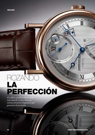 RELOJES

Rozando
la
perfección

El calibre 574DR trabaja a una
velocidad de 10 Hz y lleva un
sistema de pivote magnético que
garantiza la precisión.

18	

www.vidapremium.com

 