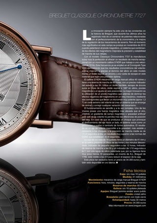 Breguet Classique Chronometrie 7727

L

a innovación siempre ha sido una de las constantes en
la historia de Breguet, que durante los últimos años ha
registrado más de un centenar de patentes relacionadas
con el perfeccionamiento de la cronometría y la mejora
de la regulación de los mecanismos de sonería. Pero el momento
más significativo en este campo se produjo en noviembre de 2010
cuando patentaron el pivote magnético, un sistema que combinando los efectos del magnetismo mejoraba la precisión y estabilidad
de marcha de sus relojes.
Con el modelo Classique Chronométrie 7727 la manufactura
suiza roza la perfección al ofrecer un resultado de marcha excepcional con un movimiento calibre 574DR que trabaja a una velocidad de 10 Hz. Esta frecuencia ya se empleó en el Cronógrafo Type
XXII, demostrando que los resultados cronométricos del volanteespiral mejoran, y gracias al dominio del silicio en este modelo
monta un doble espiral, un áncora y una rueda de escape en este
material que logra una precisión óptima.
El calibre 574DR mecánico de carga manual utiliza 45 rubíes y
tiene una reserva de marcha de 60 horas, con un preciso indicador
del estado a las 5h. Utiliza un doble barrilete, escape de áncora
suiza en línea de silicio, doble espiral a 180º en silicio, pivotes
magnéticos y un ajuste en seis posiciones. La mayor innovación es
la utilización de un pivote magnético que además de dominar los
efectos negativos del magnetismo en un reloj mecánico, mediante
dos contrapivotes que llevan un microimán muy potente (aprox 1,3
T) en cada extremo del volante se crea un sistema que se encarga
de centrar y corregir cualquier variación del mecanismo.
El funcionamiento es sencillo y a la vez complejo. Uno de los
imanes posee una fuerza magnética más elevada que el otro,
creando un gradiente de campo magnético o ‘gravedad artificial’
para que el eje volante no perciba más las diferencias de posición
del reloj. En caso de que se produzca un choque que provoque
el deslizamiento del eje hacia un lado, el sistema actúa como un
paracaídas y vuelve a centrarlo de forma automática. El resultado es un eje de volante insensible a la gravedad, más estable y
resistente a los choques, y la precisión de marcha media es de
-1/+3 segundos al día, un resultado muy superior a las normas del
COSC que establecen -4/+6 segundos.
La caja de oro rosa de 18 quilates tiene un diámetro de 41 mm y
en la esfera presenta un disco de las horas y los minutos descentrado, indicador de pequeño segundero a las 12 horas, indicador
de reserva de marcha a las 5h y un indicador de 1/10 segundos a
la 1, con una aguja de silicio patentada que, por su ligereza tiene
muy poca inercia. El paracaídas, un invento de A.L. Breguet de
1790, está visible a las 2 h para reducir el espesor de la caja.
Esta pieza tan exclusiva tiene un precio de 34.300 euros y también está disponible en oro blanco. ●

Ficha técnica

Caja: oro rosa 18 quilates
Medida: 41 milímetros
Movimiento: mecánico de carga manual Breguet 574DR
Funciones: hora, minutos, segundos y reserva de marcha
Reserva de marcha: 60 horas
Esfera: oro 18 quilates plateada
Agujas: Breguet ‘pomme evidée’ acero pulido
Fondo: cristal zafiro
Brazalete: piel marrón con triple cierre
Estanqueidad: hasta 30 metros
Precio: 34.300 euros
Más información en www.breguet.com

 