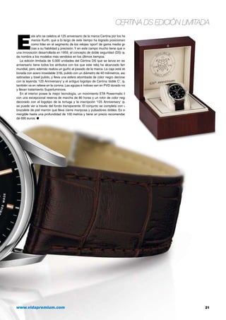 Certina DS Edición Limitada

E

ste año se celebra el 125 aniversario de la marca Certina por los hermanos Kurth, que a lo largo de este tiempo ha logrado posicionarse
como líder en el segmento de los relojes ‘sport’ de gama media gracias a su fiabilidad y precisión. Y en este campo mucho tiene que ver
una innovación desarrollada en 1959, el concepto de doble seguridad (DS) que
da nombre a los modelos más vendidos en los últimos tiempos.
La edición limitada de 5.000 unidades del Certina DS que se lanza en este
aniversario tiene todos los atributos con los que este reloj ha alcanzado fama
mundial, pero además realiza un guiño al pasado de la marca. La caja está elaborada con acero inoxidable 316L pulido con un diámetro de 40 milímetros, asas
satinadas y bisel pulido, y lleva una esfera abombada de color negro decorada
con la leyenda ‘125 Anniversary’ y el antiguo logotipo de Certina ‘doble C’, que
también va en relieve en la corona. Las agujas e índices van en PVD dorado rosa
y llevan tratamiento Superluminova.
En el interior posee la mejor tecnología, un movimiento ETA Powermatic 80
con una excepcional reserva de marcha de 80 horas y un rotor de color negro
decorado con el logotipo de la tortuga y la inscripción ‘125 Anniversary’ que
se puede ver a través del fondo transparente. El conjunto se completa con un
brazalete de piel marrón que lleva cierre mariposa y pulsadores dobles. Es sumergible hasta una profundidad de 100 metros y tiene un precio recomendado
de 695 euros. ●

www.vidapremium.com	

21

 