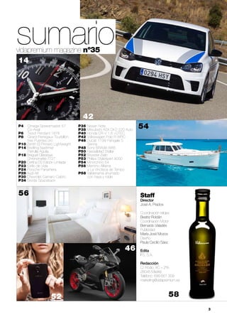 sumario

vidapremium magazine nº35
14

42
P4	
	
P6 	
P8 	
	
P10
P14
	
P18
	
P20
P23
P24
P28
P30
P34

Omega Speedmaster 57
Co-Axial
Tissot Pendant 1878
Girard-Perregaux Tourbillon 		
tres Puentes oro
Zenith El Primero Lightweight
Breitling Navitimer
Patrulla Águila
Breguet Classique
Chronometrie 7727
Certina DS Edición Limitada
Estilo de Vida
Porsche Panamera
Audi A8
Chevrolet Camaro Cabrio
Skoda Spaceback

P36
P38
P40
P42
P46
	
P48
P50
P52
P53
P54
P56
	
P58
	

Nissan Note
Mitsubishi ASX DI-D 220 Auto
Honda CR-V 1.6 i-DTEC
Volkswagen Polo R WRC
Ducati 1199 Panigale S 		
Senna
Sony BRAVIA W85
Hasselblad Stellar
Woxster Zielo
Philips StyleXpert 9000
Minorchino 54
Memmo Alfama
y La Vinoteca de Tempo
Valderrama ahumado
con haya y roble

56

54

Staff

Director	
José A. Prados

46

Coordinación relojes	
Beatriz Roldán
Coordinación Motor	
Bernardo Valadés
Publicidad	
María José Mozos
Diseño	
Paula Cecilio Sáez
Edita
IFS, S.A.
Redacción
C/ Rodio, 4C – 2ºA.
28045 Madrid
Teléfono: 699 661 309
marketing@vidapremium.es

52
	

58
3

 