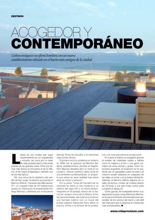 destinos

ACOGEDOR Y
CONTEMPORÁNEO
Lisboa enriquece su oferta hotelera con un nuevo
establecimiento ubicado en el barrio más antiguo de la ciudad.

L

isboa es una ciudad que sigue
sorprendiendo por su singularidad
y encanto, así como por un estilo
de vida pausado ajeno a las prisas
propias de las grandes urbes. Entre sus barrios más típicos se encuentra el de la Alfama, el de mayor antigüedad y también uno
de los más típicos.
Allí, muy cerca de la catedral y del castillo de San Jorge, ha abierto sus puertas el
Memmo Alfama –Travessa das Merceeiras,
27–, un coqueto hotel de 42 habitaciones
puesto en marcha por el emprendedor Rodrigo Machaz y diseñado por el arquitecto

56	

Samuel Torres de Carvalho y el interiorista
Joao Correa Nunes.
El primero inició su andadura en solitario
en 2009 con la apertura de Memmo Baleeira, establecimiento ubicado en Sagres.
Pero Machaz deseaba abrir un hotel en su
ciudad y “ofrecer auténtico sabor local en
una atmósfera contemporánea, un proyecto que ahora se hace realidad tras varios
años de ilusión y esfuerzo”.
Por su parte, Torres de Carvalho se ha
centrado en darle un aire moderno a un
edificio del siglo XIX y, al mismo tiempo,
integrarlo en el paisaje urbano de un barrio tan antiguo como de la Alfama. Entre
las peculiaridades del hotel encontramos
una fachada exterior con un mural del
artista callejero Alexandre Farto Whils, la
piscina Infinity o la terraza de la azotea,

con una vista panorámica excepcional.
En cuanto al interior, es acogedor gracias
al empleo de materiales nobles y cálidos
como la madera y el lino o una gama cromática de tonos arenas y grises. Como soluciones singulares, la recepción se ha sustituido por un agradable cuarto de estar y el
check-in puede realizarse en cualquiera de
las salas, en el bar o en la propia habitación.
Además, el Memmo Alfama dispone de un
salón de lectura, minibar de cortesía abierto
las 24 horas y una gran mesa común para
compartir el desayuno.
Como guinda, los huéspedes tienen a su
disposición la guía Living Alfama by Memmo,
en la que encontrarán recomendaciones personales de los vecinos del barrio y del staff
del hotel para que su estancia en Lisboa sea
más enriquecedora. ●

www.vidapremium.com

 