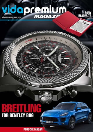 vidapremium
número 36 DICIEMBRE 2013	

magazine

Breitling
for Bentley B06
PORSCHE MACAN

Sony
Reader T3

 