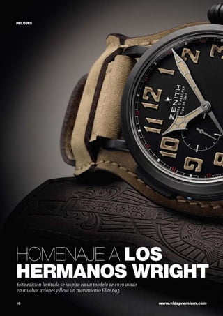 10	 www.vidapremium.com
Homenaje a los
hermanos WrightEsta edición limitada se inspira en un modelo de 1939 usado
en muchos aviones y lleva un movimiento Elite 693.
relojes
 