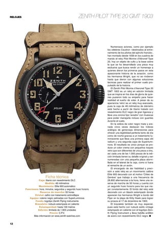 12	
relojes Zenith Pilot Type 20 GMT 1903
Numerosos aviones, como por ejemplo
los célebres Caudron –destinados al entre-
namiento de los pilotos del ejército francés-,
han montado desde 1939 en los cuadros de
mando el reloj Pilot Montre d’Aéronef Type
20, hoy un objeto de culto y la base sobre
la que se ha desarrollado una pieza muy
exclusiva que busca rendir un homenaje a
quienes dieron los primeros pasos en esta
apasionante historia de la aviación, como
los hermanos Wright, que no se rindieron
hasta que dieron con algunas soluciones
técnicas para realizar el primer vuelo pro-
pulsado de la historia.
El Zenith Pilot Montre d’Aeronef Type 20
GMT 1903 es un reloj en edición limitada
que se inspira en los días de gloria de quie-
nes pusieron todo su empeño para hacer
realidad el sueño de volar. A pesar de su
apariencia ‘retro’ es un reloj muy avanzado,
pues la caja de 48 milímetros de diámetro
está hecha a partir de titanio tratado con
revestimiento DLC negro de gran ligereza y
lleva una corona tipo ‘aviador’ con muescas
para poder manejarla incluso con guantes
durante el vuelo.
En la esfera de color negro mate y are-
nada cinco veces destacan los índices
arábigos de generosas dimensiones para
ofrecer una legibilidad perfecta tanto de día
como de noche gracias a un tratamiento lu-
miniscente que lleva una primera capa old
radium y una segunda capa de Superlumi-
nova. El resultado es único porque se pro-
duce un color crema con pequeños toques
retro que son diferentes de una pieza a otra,
así cada una de las 1.093 piezas de la edi-
ción limitada tienen su detalle original y van
numeradas con una pequeña placa atorni-
llada en el lateral de la caja, como si fuera
el remache de un avión.
El encargado de dar fiabilidad y preci-
sión a este reloj es un movimiento calibre
Elite 693 decorado con el motivo ‘Côtes de
Genève’ que trabaja a una frecuencia de
28.800 alternancias a la hora, tiene una re-
serva de marcha de 50 horas y cuenta con
un segundo huso horario para los que via-
jan constantemente. El fondo del reloj está
decorado con un blasón estampado donde
aparecen los hermanos Wright a bordo del
Flyer en la playa de Kitty Hawk para lograr
su proeza el 17 de diciembre de 1903.
El brazalete también es muy especial,
pues está hecho con nubuck estilo vintage
estampado en caliente con el logotipo Zeni-
th Flying Instrument y lleva hebilla ardillón
de acero con revestimiento DLC negro. ●
Ficha técnica
Caja: titanio con revestimiento DLC
Medida: 48 milímetros
Movimiento: Elite 693 automático
Funciones: hora, minutos, segundos y segundo huso horario
Reserva de marcha: 50 horas
Cristal: zafiro con tratamiento antirreflejos
Agujas: rutenio negro satinadas con SuperLuminova
Fondo: logotipo Zenith Flying instruments
Brazalete: nobuck estampada en caliente
Estanqueidad: hasta 100 metros
Edición: limitada de 1.903 unidades
Precio: C.P.V.
Más información en www.zenith-watches.com
 