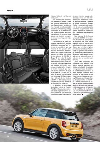 MINIMOTOR
32	
música, teléfono) y el tipo de
conducción.
Otra novedad es la incorpora-
ción del head-up display a color
que proyecta la información so-
bre el parabrisas y también se
han mejorado los pulsadores del
elevalunas (ahora en la puerta) y
los mandos de la climatización,
con aspecto también retro pero
más sólidos. El conjunto sigue
siendo muy atractivo, pero aho-
ra es más moderno y está mejor
terminado.
Las mecánicas de nueva ge-
neración que incorpora el nuevo
MINI tienen tecnología Twin Tur-
bo con la novedad de que hay
motores de tres y cuatro cilin-
dros. En el momento del lanza-
miento el 27 de marzo se podrá
solicitar el Cooper con motor
de tres cilindros de 136 CV, el
Cooper S con motor de cuatro
cilindros y 192 CV en gasolina,
además del Cooper D con el mo-
tor de tres cilindros que entrega
una potencia de 116 CV y un
consumo medio de 3,6 litros en
la versión manual, lo que equi-
vale a unas emisiones de CO2
de 95 g/km de CO2. En abril la
gama se amplía con el One de
tres cilindros y 102 CV en gaso-
lina y el One D de tres cilindros
y 95 CV en diésel. La gama se
completa en julio con el One 75
en gasolina y el Cooper SD.
La adopción de soluciones
Minimalism, como la función
Auto Start-Stop, que ahora tam-
bién está disponible en las ca-
jas automáticas, y el modo de
conducción Green, permiten un
consumo menor y unas presta-
ciones que no se han visto mer-
madas para mantener el carác-
ter deportivo del MINI. Conserva
la clásica conducción Go-Kart
Feeling a base de una dirección
muy directa, un peso bastante
contenido, suspensiones más
rígidas, posición de conducción
baja y reacciones al volante muy
divertidas.
Los avances de la tercera
generación del MINI vienen tam-
bién de la mano de la seguridad,
al incorporar una barra frontal
que evita daños en caso de atro-
pello, llegando incluso a levantar
el capó que minimizan el golpe,
pero donde también se ha rea-
lizado un gran esfuerzo ha sido
en conectividad, de manera que
el usuario puede seguir conec-
tado en su automóvil como si
estuviera con su smarphone en
la mano.
Ahora Mini Connected es
compatible con teléfonos que
utilizan sistema operativo An-
droid y se incluye la llamada de
emergencia en caso de acciden-
te, posibilidad de conectarse a
redes sociales y muchas apli-
caciones de gran utilidad en los
viajes, como el asistente Jour-
ney Mate, que permite planificar
los desplazamientos en el teléfo-
no y obtener información del es-
tado de la ruta, meteorología en
el punto del destino y posibles
incidencias durante el trayecto,
con la posibilidad de modificar la
ruta por un itinerario alternativo
y buscar un aparcamiento al lle-
gar al destino. ●
 