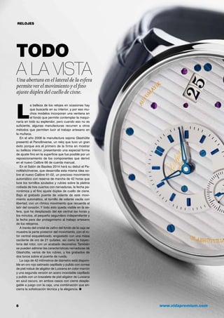 RELOJES
L
a belleza de los relojes en ocasiones hay
que buscarla en su interior, y por eso mu-
chos modelos incorporan una ventana en
el fondo que permite contemplar la maqui-
naria en todo su esplendor, pero cuando eso no es
suficiente, algunas manufacturas recurren a otros
métodos que permiten lucir el trabajo artesano en
la muñeca.
En el año 2008 la manufactura sajona Glashütte
presentó el PanolInverse, un reloj que tuvo un gran
éxito porque era el primero de la firma en mostrar
su belleza interior, presentando una especial forma
de ajuste fino en la superficie que fue posible por un
reposicionamiento de los componentes que derivó
en el nuevo Calibre 66 de cuerda manual.
En el Salón de Basilea 2014 hará su debut el Pa-
noMaticInverse, que desarrolla esta misma idea so-
bre el nuevo Calibre 91-02, un precioso movimiento
automático con reserva de marcha de 42 horas que
luce los tornillos azulados y rubíes sobre la platina
rodiada de tres cuartos con nervaduras, la fecha pa-
norámica y el fino ajuste dúplex de cuello de cisne.
Bajo el grabado puente de volante de este movi-
miento automático, el tornillo de volante oscila con
libertad, con un rítmico movimiento que recuerda al
latir del corazón. Y todo esto queda visible en la es-
fera, que ha desplazado del eje central las horas y
los minutos, el pequeño segundero independiente y
la fecha para dar protagonismo al trabajo artesano
de los relojeros.
A través del cristal de zafiro del fondo de la caja se
muestra la parte posterior del movimiento, con el ro-
tor central esqueletizado, engastado con una masa
oscilante de oro de 21 quilates, así como la trayec-
toria del rotor, con un acabado decorativo. También
se pueden admirar las características nervaduras de
Glashütte, varios de los rubíes, y los grabados de
dos tonos sobre el puente de rueda.
La caja de 42 milímetros de diámetro está disponi-
ble en oro rojo satinado cepillado y pulido con correa
de piel nobuk de aligátor de Luisiana en color marrón
y una segunda versión en acero inoxidable cepillado
y pulido con un brazalete de piel aligátor de Luisiana
en azul oscuro, en ambos casos con cierre desple-
gable a juego con la caja, una combinación que en-
cierra la sofisticación técnica y la elegancia. ●
8	 www.vidapremium.com
Todo
a la vistaUna abertura en el lateral de la esfera
permitever el movimiento y el fino
ajuste dúplex del cuello de cisne.
 