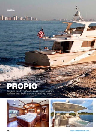 NAÚTICA
Con estilo
propio
58	 www.vidapremium.com
Combina grandes cualidades marineras con elegantes
acabados en estilo clásico y una eslora de 29,5 metros.
 