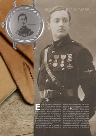 RELOJES 
UN GENIO 
DE LA AVIACIÓN 
En el centenario de la Primera Guerra Mundial, es 
un homenaje a un piloto mítico, inspirado en los 
relojes de pulsera. 
Ficha técnica 
Caja: acero microesferado acabado PVD gris 
Medida: 45 milímetros 
Movimiento: mecánico automático 
Funciones: horas, minutos y segundos 
Cristal: zafiro abombado antirreflejos 
Esfera: opalina 
Fondo: grabado 
Brazalete: piel becerro natural 
Estanqueidad: hasta 50 metros 
Edición: limitada de 500 unidades 
Precio: 2.700 euros 
Más información en www.bellross.com 
18 www.vidapremium.com 
 