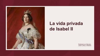 La vida privada
de Isabel II
Realizado por Marcelo,
Javier Lahoz y Roberto
 