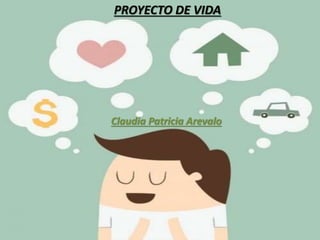 PROYECTO DE VIDA
Claudia Patricia Arevalo
 