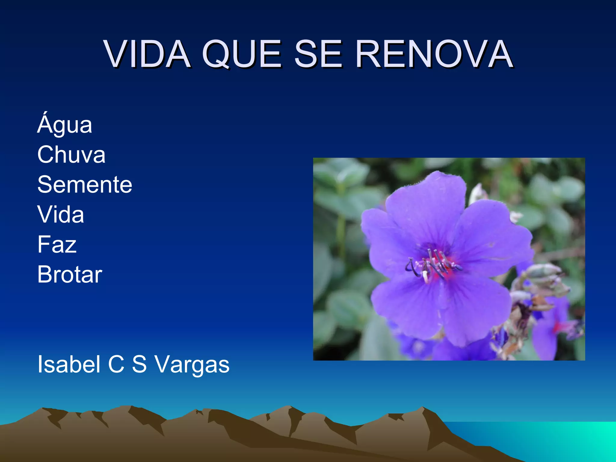 VIDA QUE SE RENOVA Água Chuva Semente Vida Faz Brotar Isabel C S Vargas