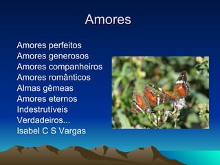 Amores  <ul><li>Amores perfeitos </li></ul><ul><li>Amores generosos </li></ul><ul><li>Amores companheiros </li></ul><ul><l...