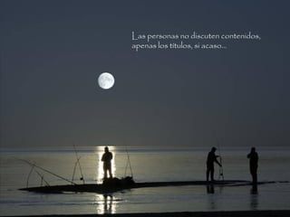 Las personas no discuten contenidos,
apenas los títulos, si acaso...
 