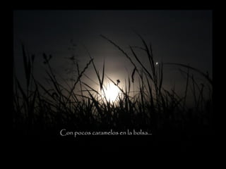 Con pocos caramelos en la bolsa...
 