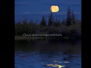 Que no eluda sus responsabilidades.
 