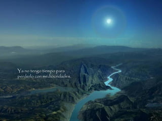 Ya no tengo tiempo para
perderlo con mediocridades.
 