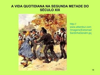 A VIDA QUOTIDIANA NA SEGUNDA METADE DO SÉCULO XIX http:// www.attambur.com /Imagens/Estremadura/ SardinhaGeralm.jpg 