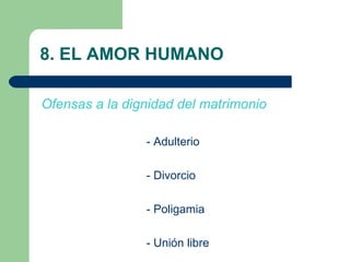 8. EL AMOR HUMANO Ofensas a la dignidad del matrimonio - Adulterio - Divorcio - Poligamia - Unión libre 