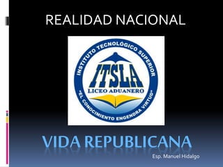 VIDA REPUBLICANA
REALIDAD NACIONAL
Esp. Manuel Hidalgo
 