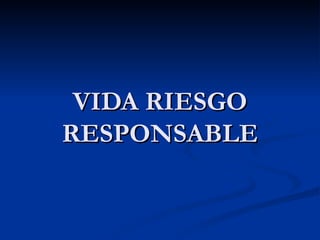 VIDA RIESGO RESPONSABLE 