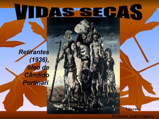 VIDAS SECAS Retirantes (1936), óleo de Cândido Portinari . Literato Professor André Guerra 
