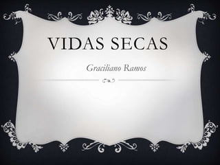 VIDAS SECAS
Graciliano Ramos
 
