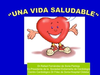 &quot;UNA VIDA SALUDABLE&quot; Dr.Rafael Fernández de Soria Pantoja Ex-Presidente de la  Sociedad Extremeña de Cardiología Centro Cardiológico Dr Fdez de Soria-Hospital Clideba 