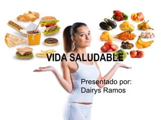 VIDA SALUDABLE
Presentado por:
Dairys Ramos
VIDA SALUDABLE
Presentado por:
Dairys Ramos
 