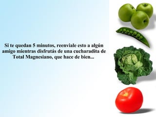 Si te quedan 5 minutos, reenviale esto a algún amigo mientras disfrutás de una cucharadita de Total Magnesiano, que hace de bien...  