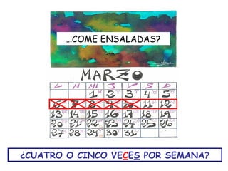 …COME ENSALADAS?




¿CUATRO O CINCO VECES POR SEMANA?
 