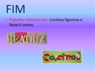 FIM
• Trabalho realizado por: Carolina figueiras e
Beatriz santos.