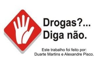 Este trabalho foi feito por:
Duarte Martins e Alexandre Pisco.
 