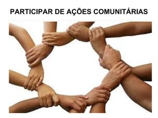PARTICIPAR DE AÇÕES COMUNITÁRIAS
 
