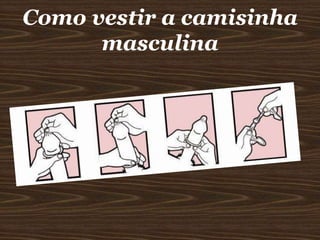 Como vestir a camisinha
masculina

 