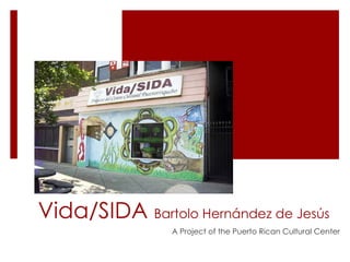 Vida/SIDA  Bartolo Hernández de Jesús A Project of the Puerto Rican Cultural Center 