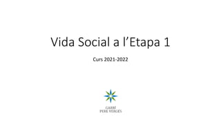 Vida Social a l’Etapa 1
Curs 2021-2022
 