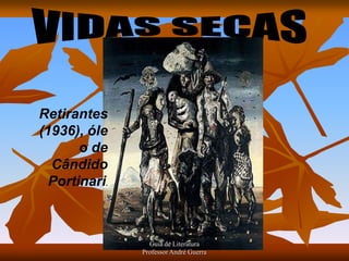 VIDAS SECAS Retirantes (1936), óleo de Cândido Portinari. Guia de Literatura                                           Professor André Guerra 