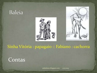 21/9/2013rafabebum.blogspot.com
Sinha Vitória : papagaio :: Fabiano : cachorra
Contas
 