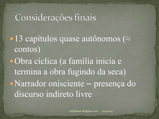 13 capítulos quase autônomos (≈
contos)
Obra cíclica (a família inicia e
termina a obra fugindo da seca)
Narrador onisciente – presença do
discurso indireto livre
21/9/2013rafabebum.blogspot.com
 