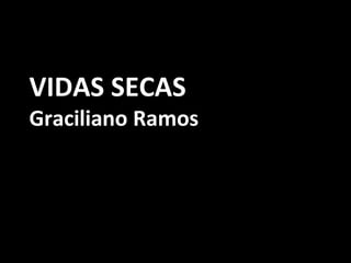 VIDAS SECAS 
Graciliano Ramos 
 