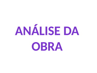 ANÁLISE DA
OBRA
 