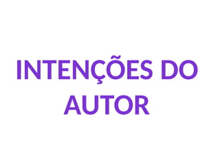 INTENÇÕES DO
AUTOR
 