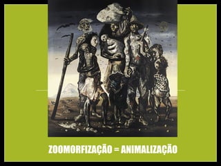ZOOMORFIZAÇÃO = ANIMALIZAÇÃO
 